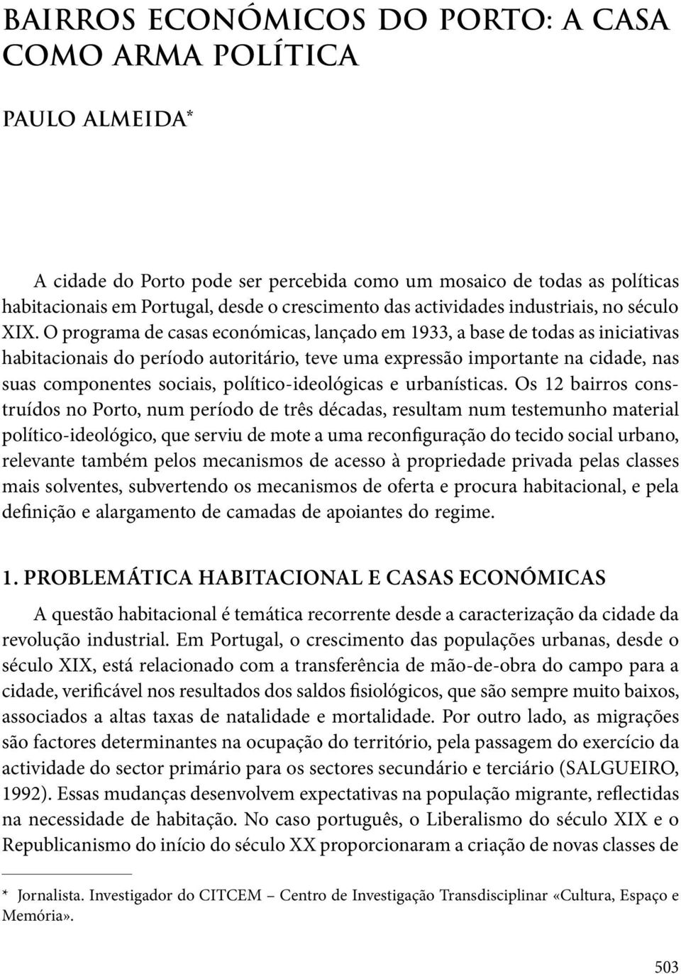 O programa de casas económicas, lançado em 1933, a base de todas as iniciativas habitacionais do período autoritário, teve uma expressão importante na cidade, nas suas componentes sociais, político