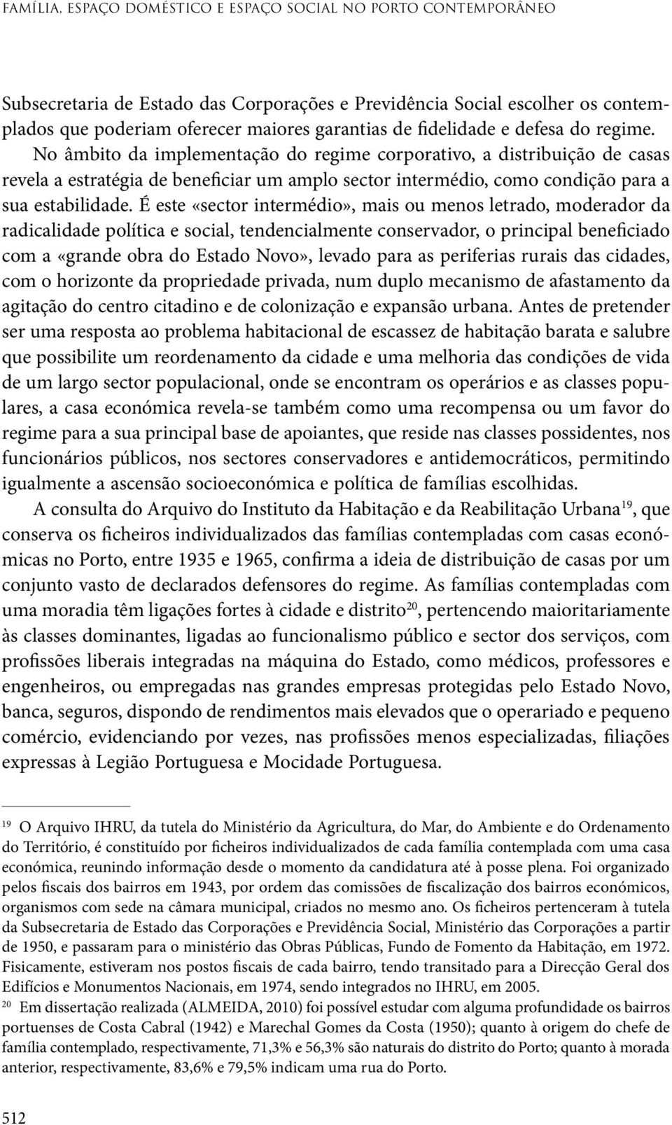 No âmbito da implementação do regime corporativo, a distribuição de casas revela a estratégia de beneficiar um amplo sector intermédio, como condição para a sua estabilidade.