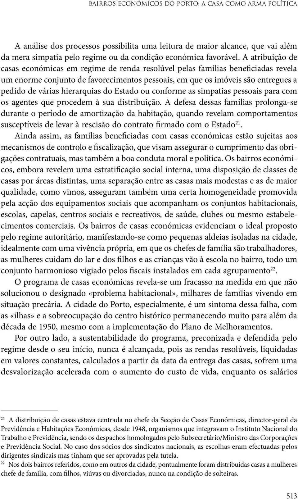 hierarquias do Estado ou conforme as simpatias pessoais para com os agentes que procedem à sua distribuição.