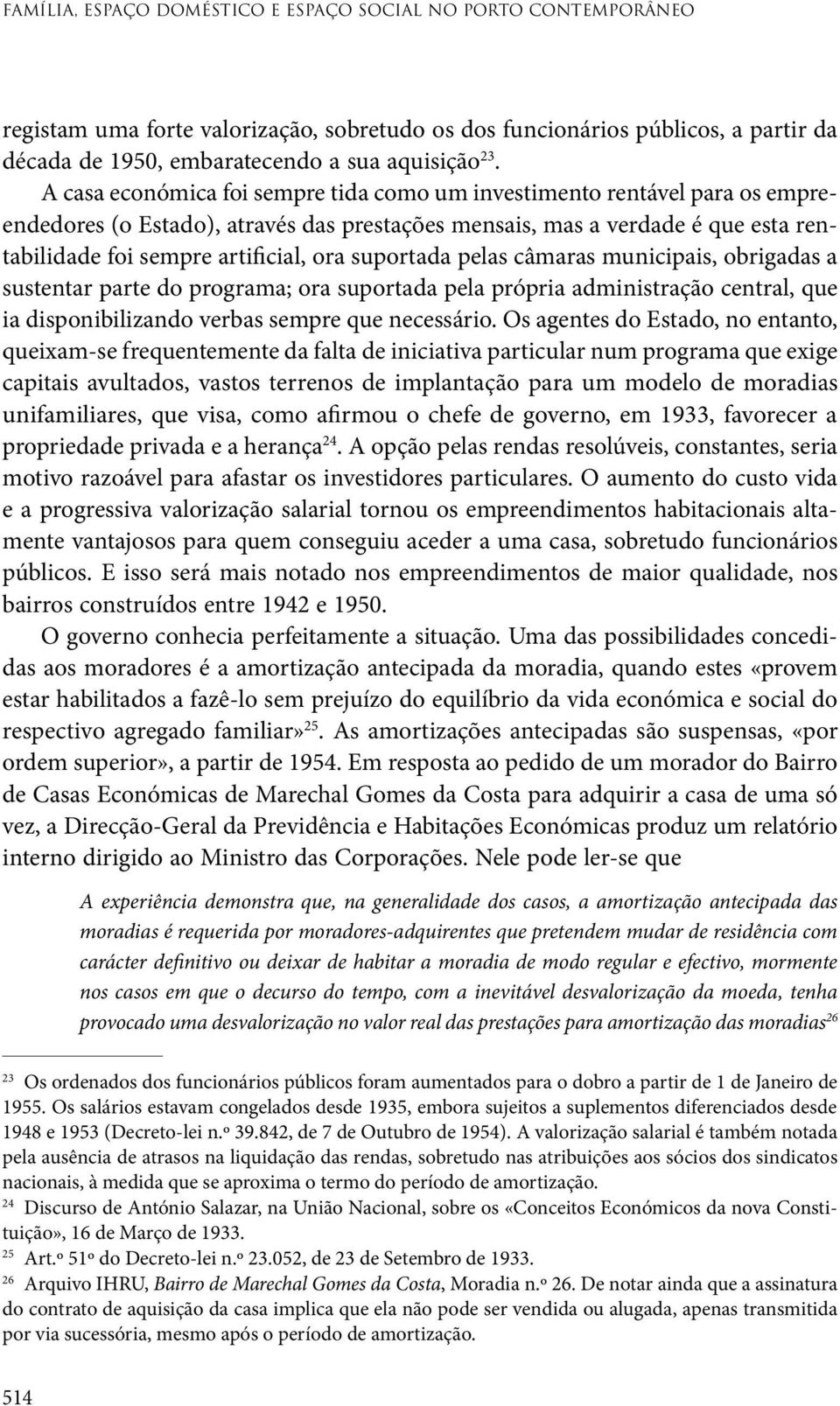 suportada pelas câmaras municipais, obrigadas a sustentar parte do programa; ora suportada pela própria administração central, que ia disponibilizando verbas sempre que necessário.