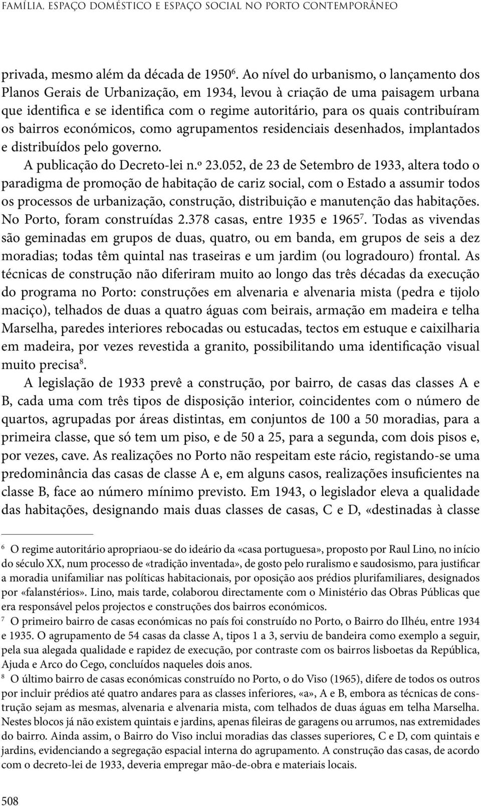 contribuíram os bairros económicos, como agrupamentos residenciais desenhados, implantados e distribuídos pelo governo. A publicação do Decreto lei n.º 23.