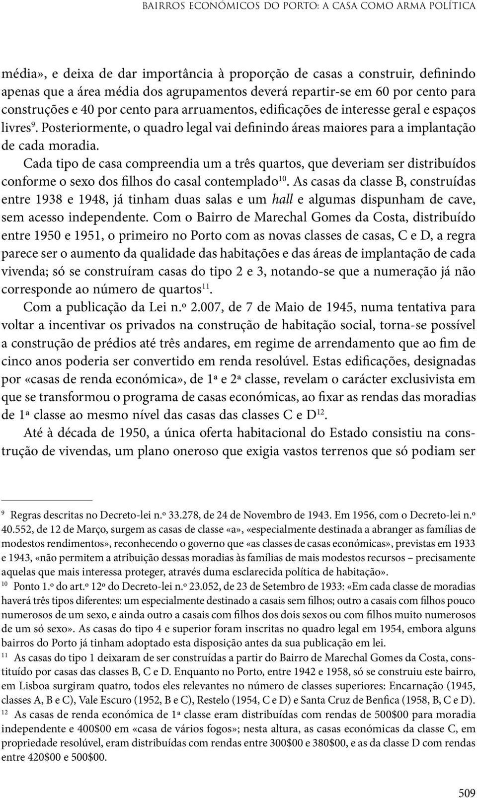 Posteriormente, o quadro legal vai definindo áreas maiores para a implantação de cada moradia.