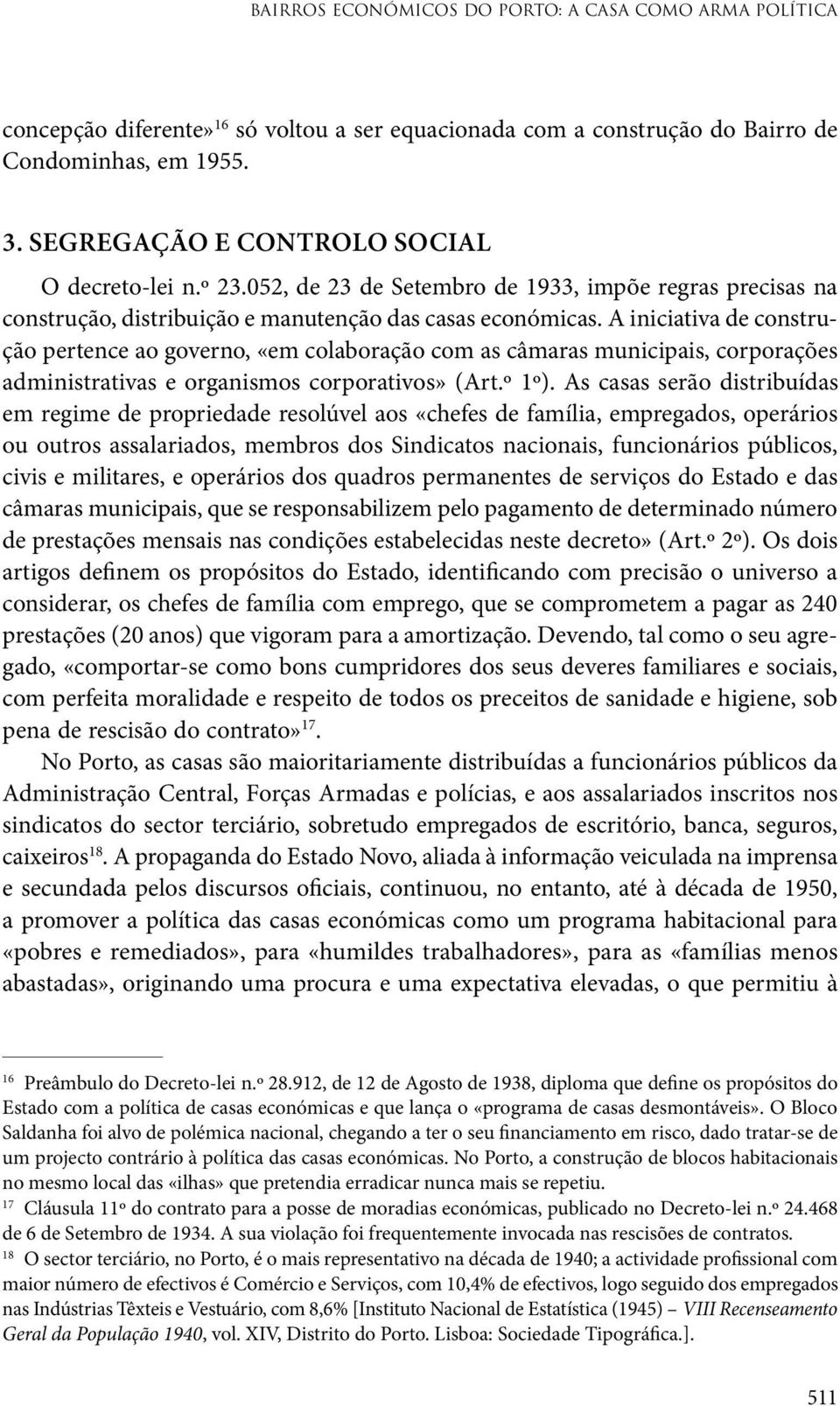 A iniciativa de construção pertence ao governo, «em colaboração com as câmaras municipais, corporações administrativas e organismos corporativos» (Art.º 1º).