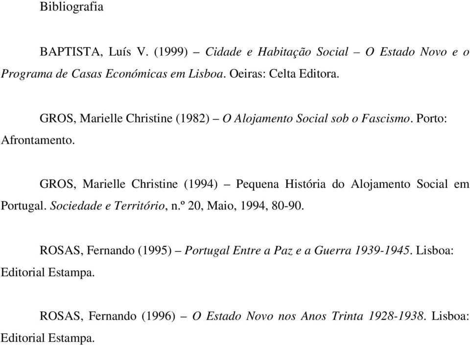 Porto: GROS, Marielle Christine (1994) Pequena História do Alojamento Social em Portugal. Sociedade e Território, n.