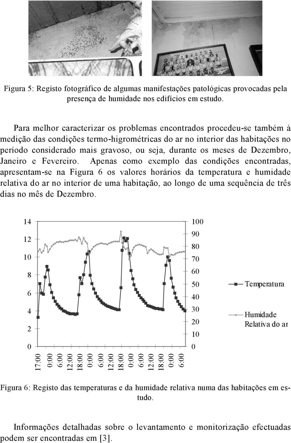 os meses de Dezembro, Janeiro e Fevereiro.