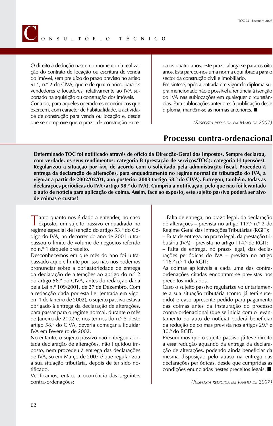 Contudo, para aqueles operadores económicos que exercem, com carácter de habitualidade, a actividade de construção para venda ou locação e, desde que se comprove que o prazo de construção exceda os