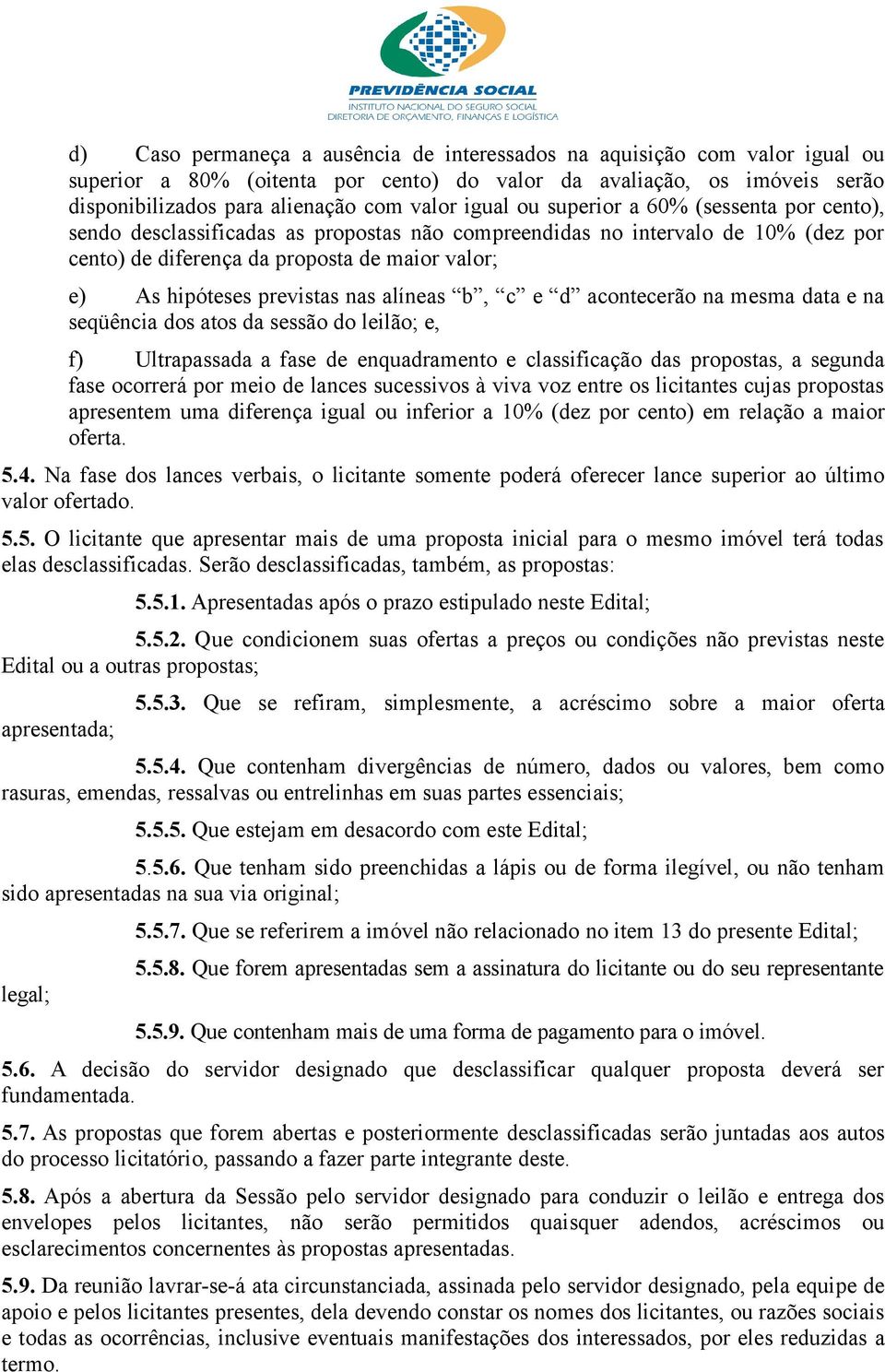 nas alíneas b, c e d acontecerão na mesma data e na seqüência dos atos da sessão do leilão; e, f) Ultrapassada a fase de enquadramento e classificação das propostas, a segunda fase ocorrerá por meio