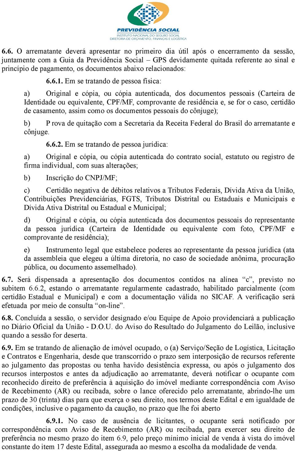 Em se tratando de pessoa física: a) Original e cópia, ou cópia autenticada, dos documentos pessoais (Carteira de Identidade ou equivalente, CPF/MF, comprovante de residência e, se for o caso,