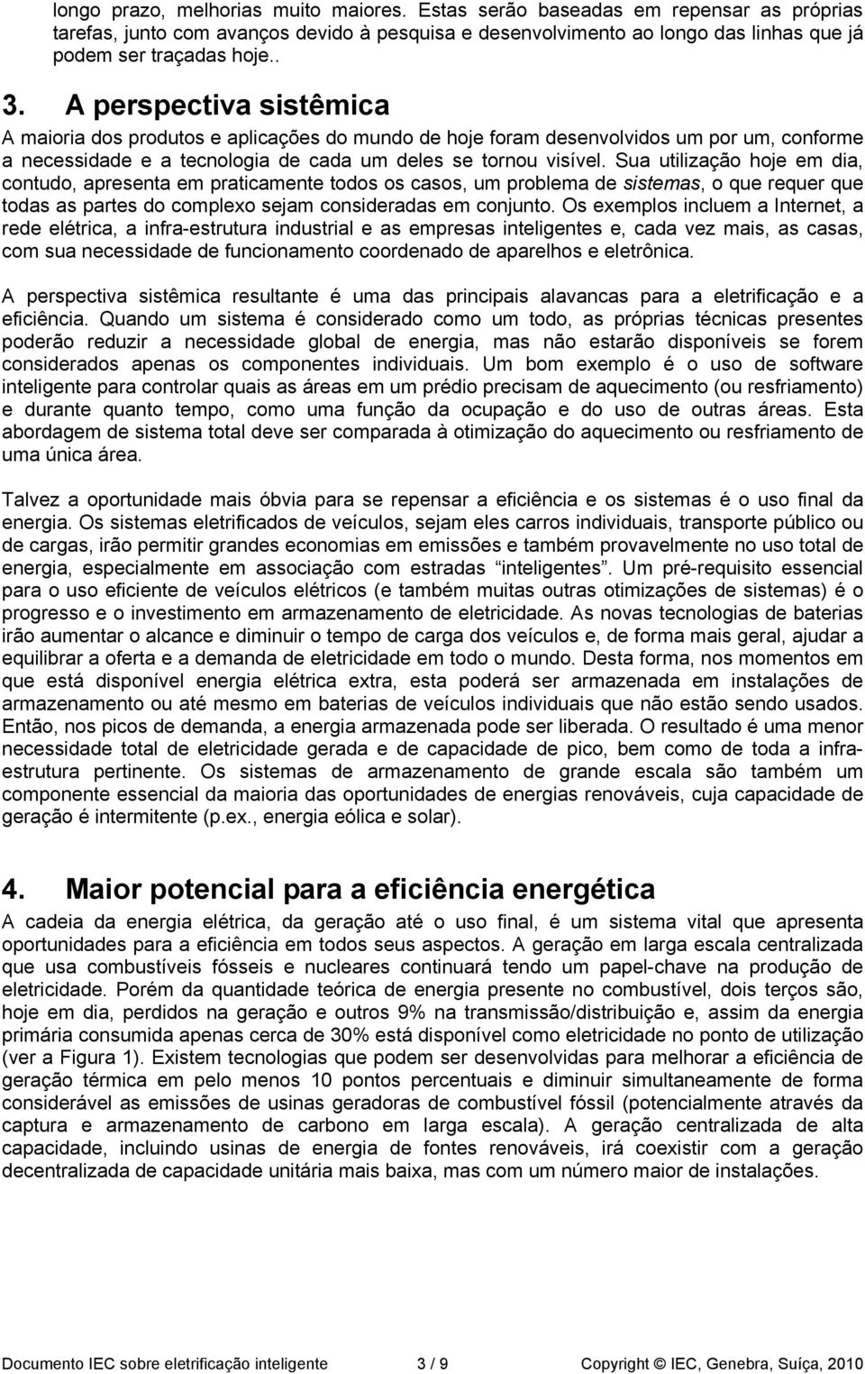 Sua utilização hoje em dia, contudo, apresenta em praticamente todos os casos, um problema de sistemas, o que requer que todas as partes do complexo sejam consideradas em conjunto.