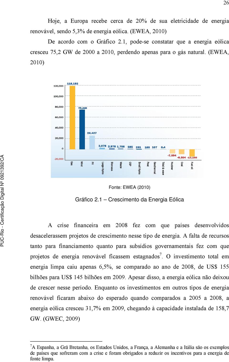 1 Crescimento da Energia Eólica A crise financeira em 2008 fez com que países desenvolvidos desacelerassem projetos de crescimento nesse tipo de energia.