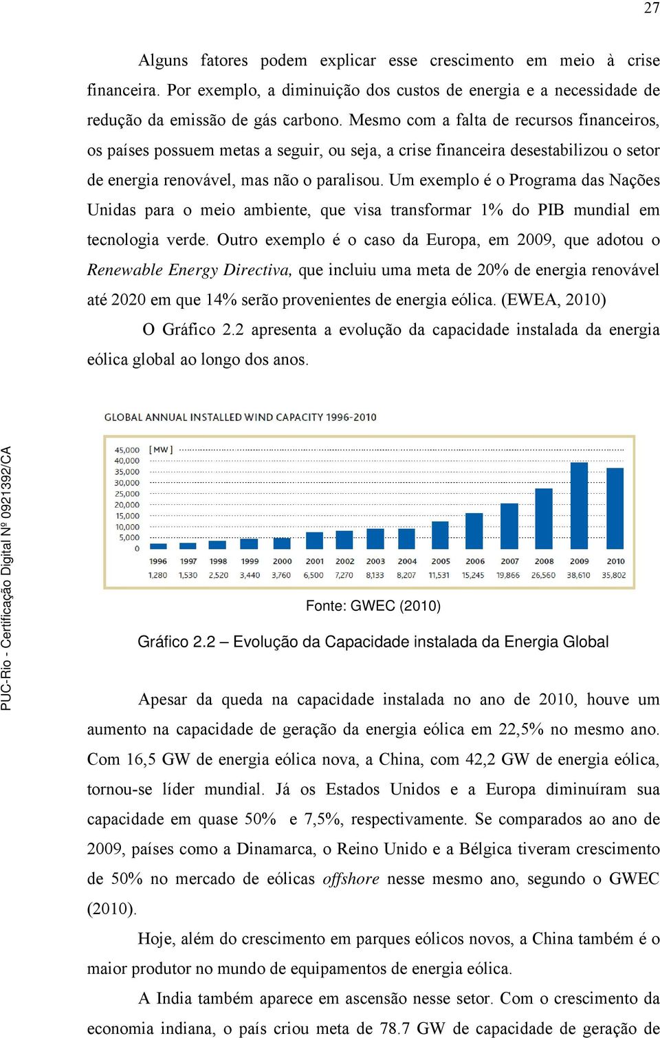 Um exemplo é o Programa das Nações Unidas para o meio ambiente, que visa transformar 1% do PIB mundial em tecnologia verde.