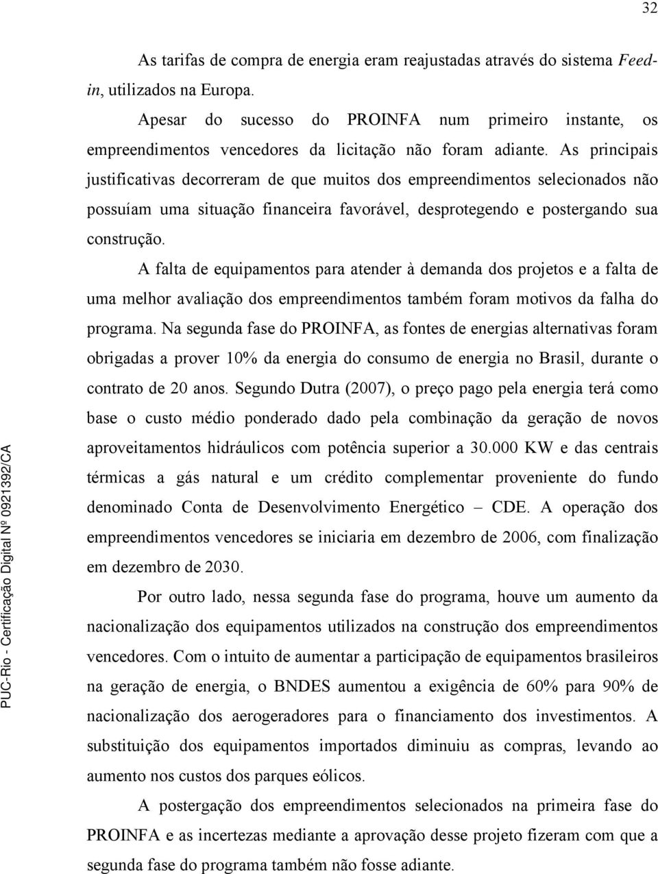 As principais justificativas decorreram de que muitos dos empreendimentos selecionados não possuíam uma situação financeira favorável, desprotegendo e postergando sua construção.