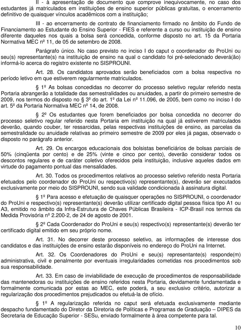 instituição de ensino diferente daqueles nos quais a bolsa será concedida, conforme disposto no art. 15 da Portaria Normativa MEC nº 11, de 05 de setembro de 2008. Parágrafo único.