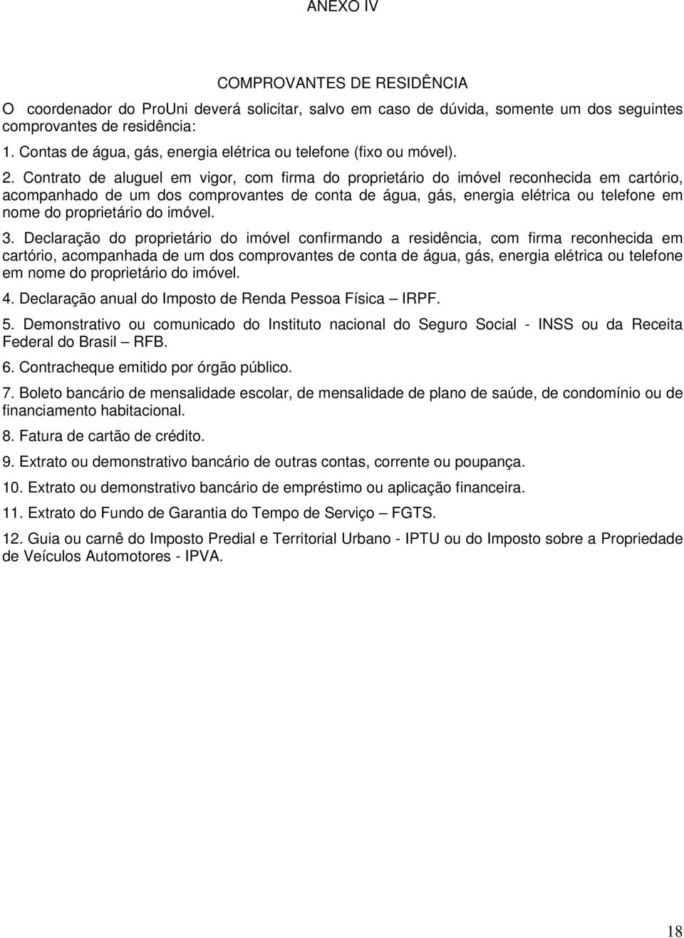 Contrato de aluguel em vigor, com firma do proprietário do imóvel reconhecida em cartório, acompanhado de um dos comprovantes de conta de água, gás, energia elétrica ou telefone em nome do