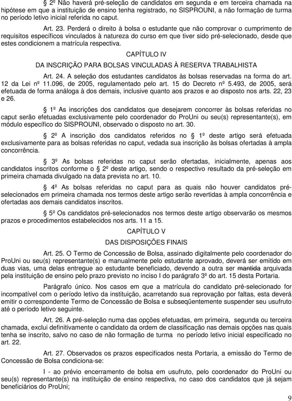 Perderá o direito à bolsa o estudante que não comprovar o cumprimento de requisitos específicos vinculados à natureza do curso em que tiver sido pré-selecionado, desde que estes condicionem a