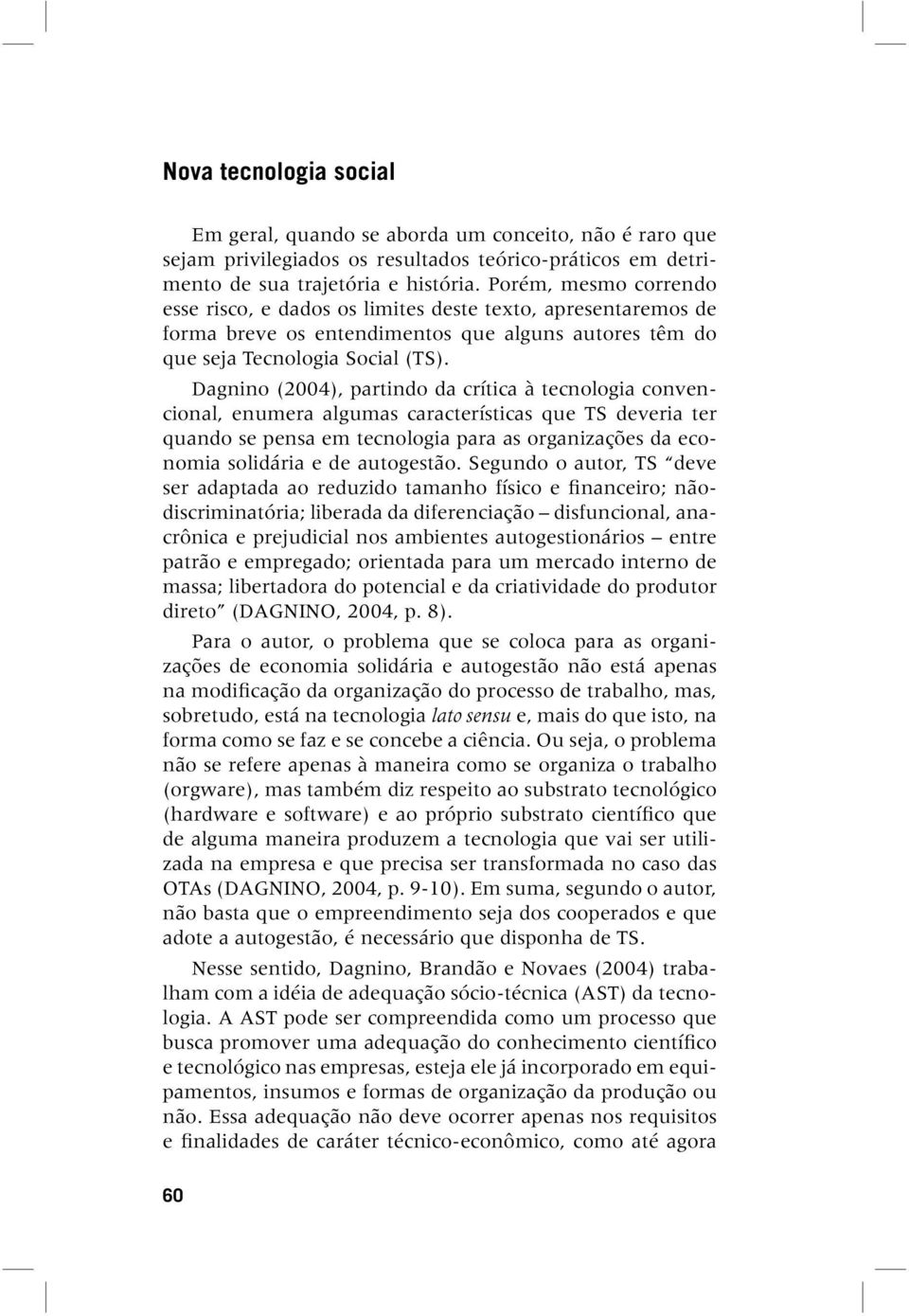 Dagnino (2004), partindo da crítica à tecnologia convencional, enumera algumas características que TS deveria ter quando se pensa em tecnologia para as organizações da economia solidária e de