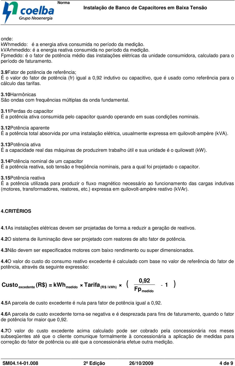 9Fator de potência de referência; É o valor do fator de potência (fr) igual a 0,92 indutivo ou capacitivo, que é usado como referência para o cálculo das tarifas. 3.