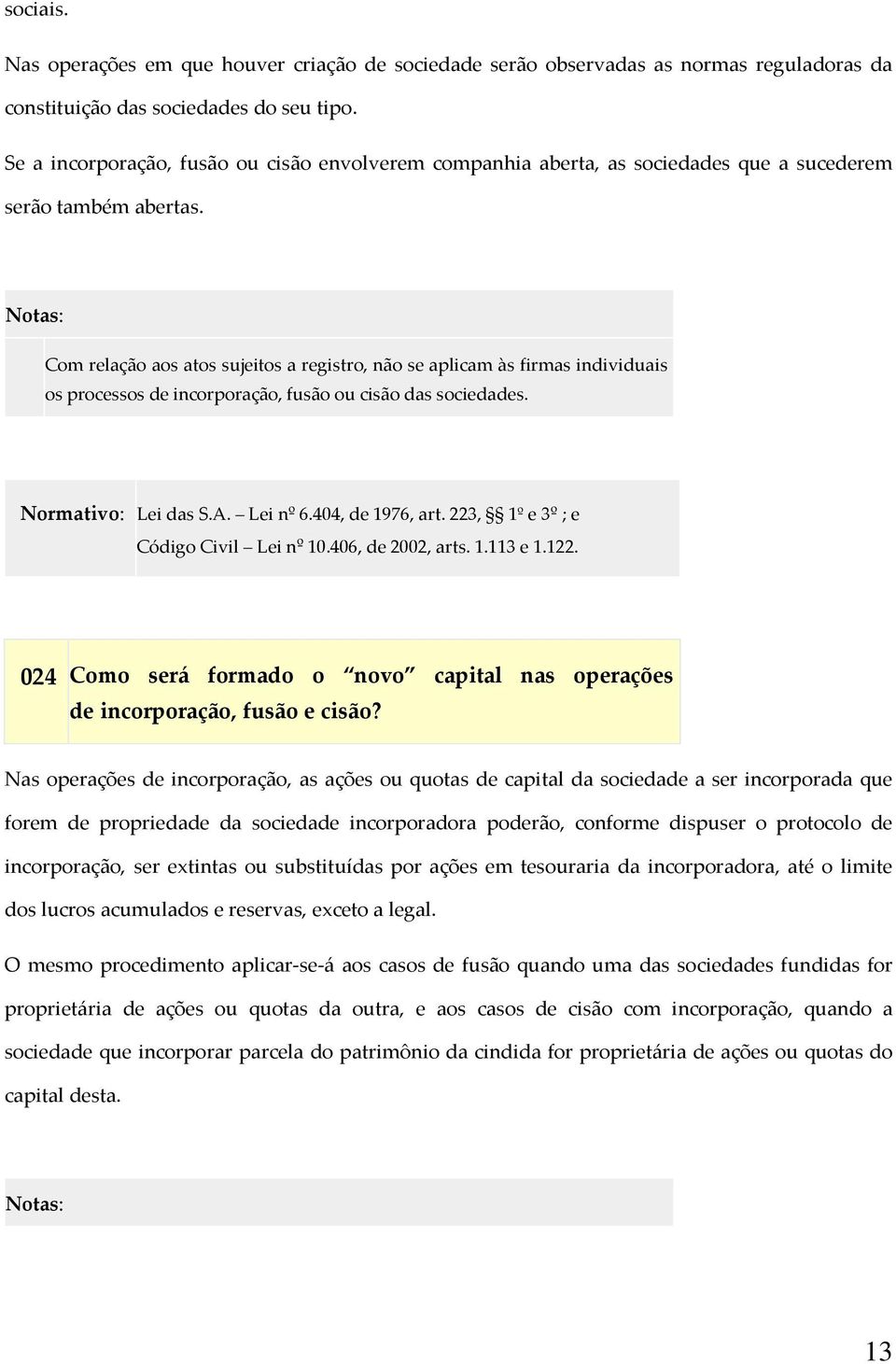 Notas: Com relação aos atos sujeitos a registro, não se aplicam às firmas individuais os processos de incorporação, fusão ou cisão das sociedades. Normativo: Lei das S.A. Lei nº 6.404, de 1976, art.