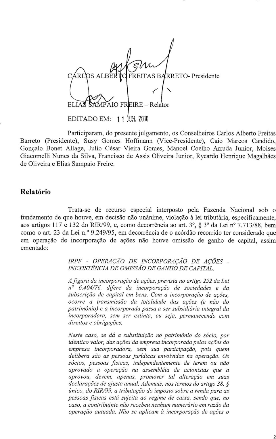 Candido, Gonçalo Bonet Allage, Julio César Vieira Gomes, Manoel Coelho Arruda Junior, Moises Giacomelli Nunes da Silva, Francisco de Assis Oliveira Junior, Rycardo Henrique Magalhães de Oliveira e