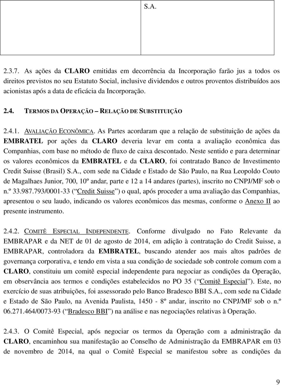 data de eficácia da Incorporação. 2.4. TERMOS DA OPERAÇÃO RELAÇÃO DE SUBSTITUIÇÃO 2.4.1. AVALIAÇÃO ECONÔMICA.