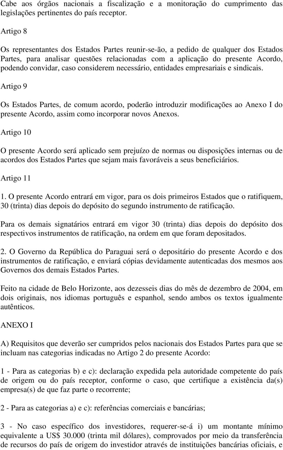 considerem necessário, entidades empresariais e sindicais.