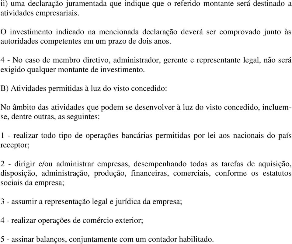 4 - No caso de membro diretivo, administrador, gerente e representante legal, não será exigido qualquer montante de investimento.