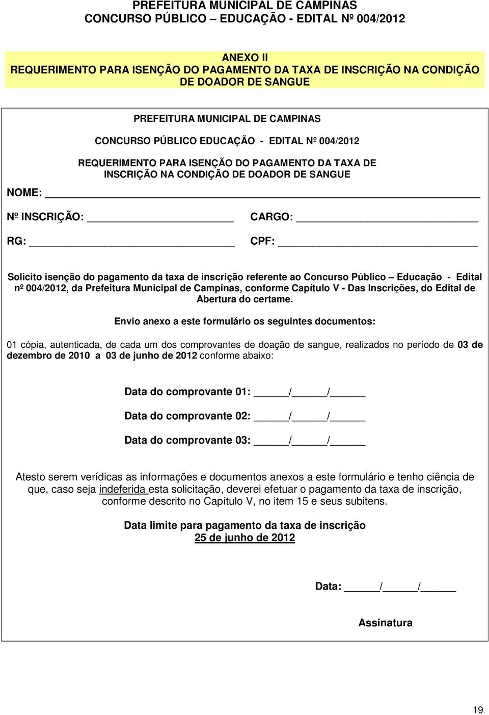 Solicito isenção do pagamento da taxa de inscrição referente ao Concurso Público Educação - Edital nº 004/2012, da Prefeitura Municipal de Campinas, conforme Capítulo V - Das Inscrições, do Edital de