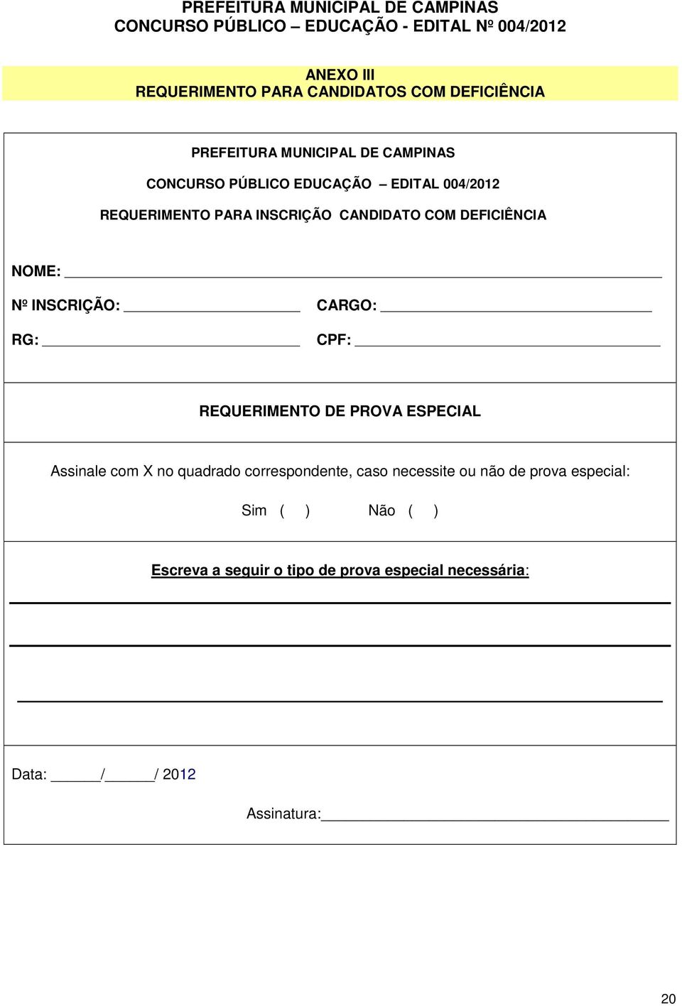 DEFICIÊNCIA NOME: Nº INSCRIÇÃO: CARGO: RG: CPF: REQUERIMENTO DE PROVA ESPECIAL Assinale com X no quadrado correspondente, caso