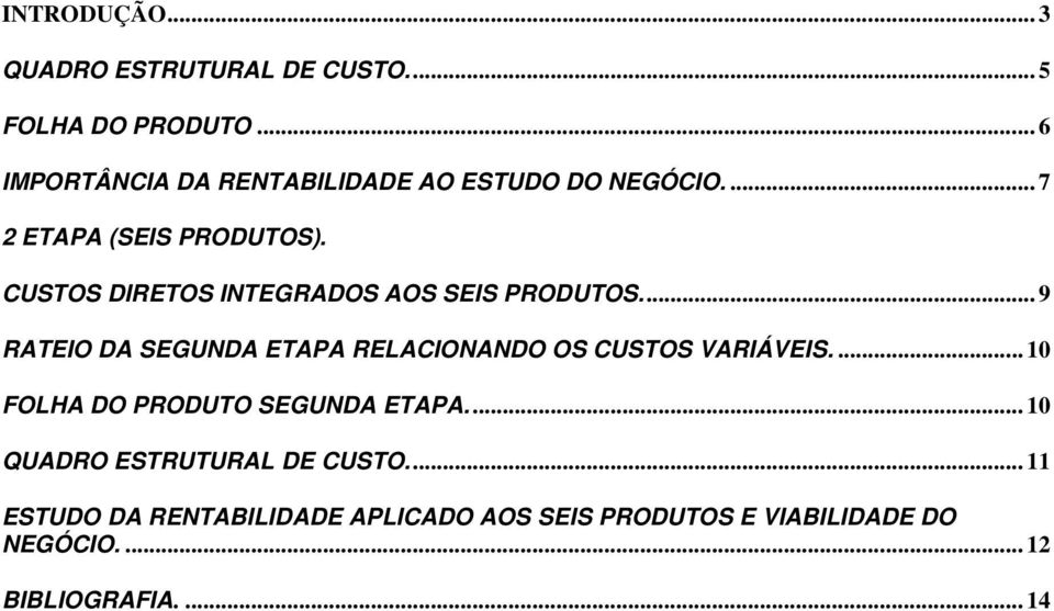 CUSTOS DIRETOS INTEGRADOS AOS SEIS PRODUTOS... 9 RATEIO DA SEGUNDA ETAPA RELACIONANDO OS CUSTOS VARIÁVEIS.