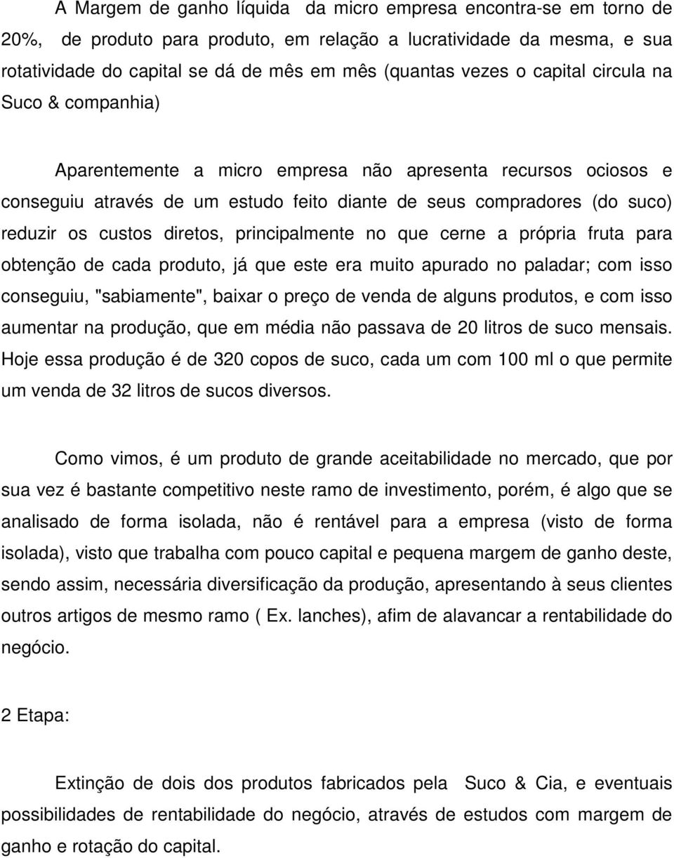 diretos, principalmente no que cerne a própria fruta para obtenção de cada produto, já que este era muito apurado no paladar; com isso conseguiu, "sabiamente", baixar o preço de venda de alguns