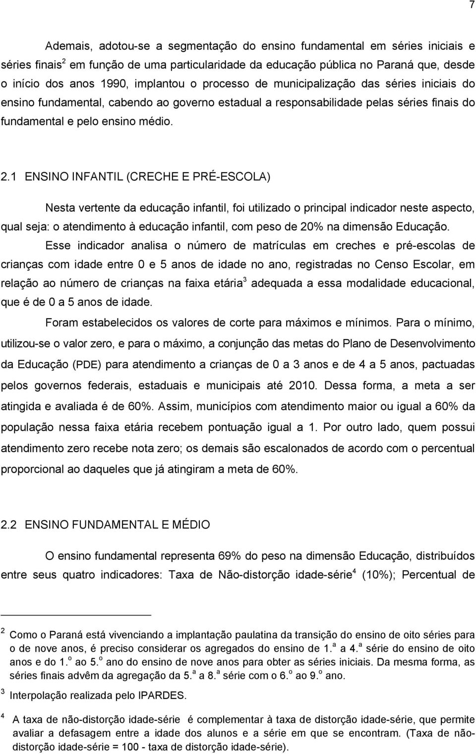 1 ENSINO INFANTIL (CRECHE E PRÉ-ESCOLA) Nesta vertente da educação infantil, foi utilizado o principal indicador neste aspecto, qual seja: o atendimento à educação infantil, com peso de 20% na