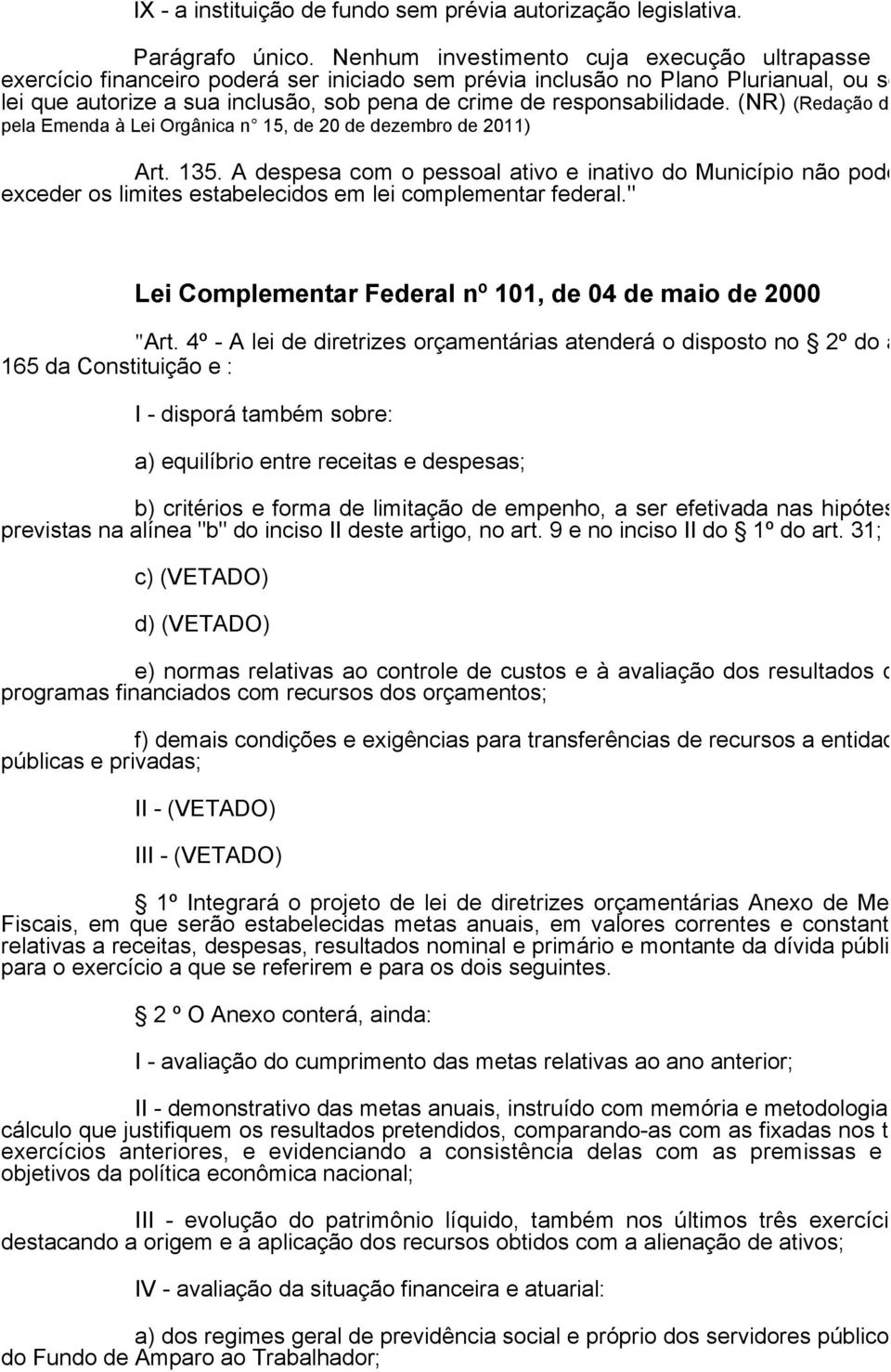 responsabilidade. (NR) (Redação dada pela Emenda à Lei Orgânica n 15, de 20 de dezembro de 2011) Art. 135.