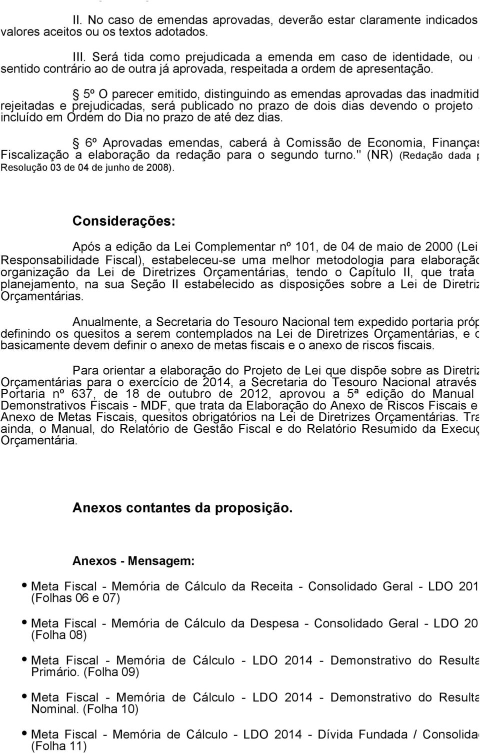 5º O parecer emitido, distinguindo as emendas aprovadas das inadmitidas, rejeitadas e prejudicadas, será publicado no prazo de dois dias devendo o projeto ser incluído em Ordem do Dia no prazo de até