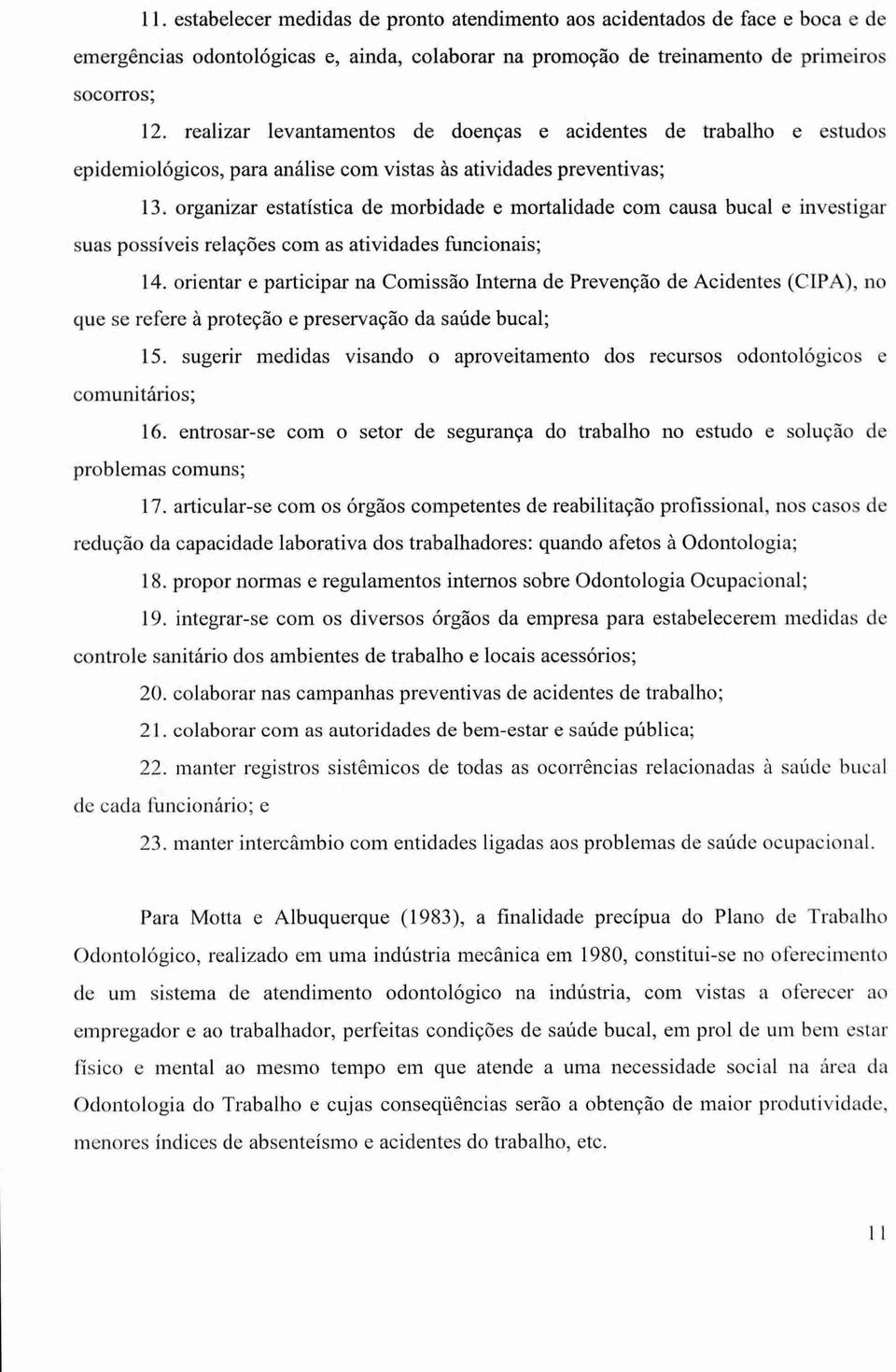 organizar estatística de morbidade e mortalidade com causa bucal e investigar suas possíveis relações com as atividades funcionais; 14.