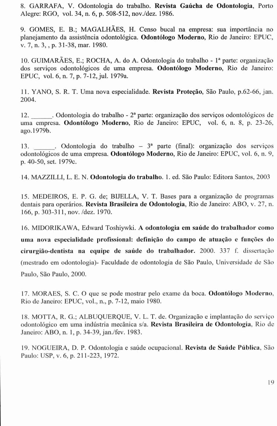 Odontologia do trabalho - la parte: organização dos serviços odontológicos de uma empresa. Odontólogo Moderno, Rio de Janeiro: EPUC, vol. 6, n. 7, p. 7-12, jul. 1979a. 11. YANO, S. R. T.