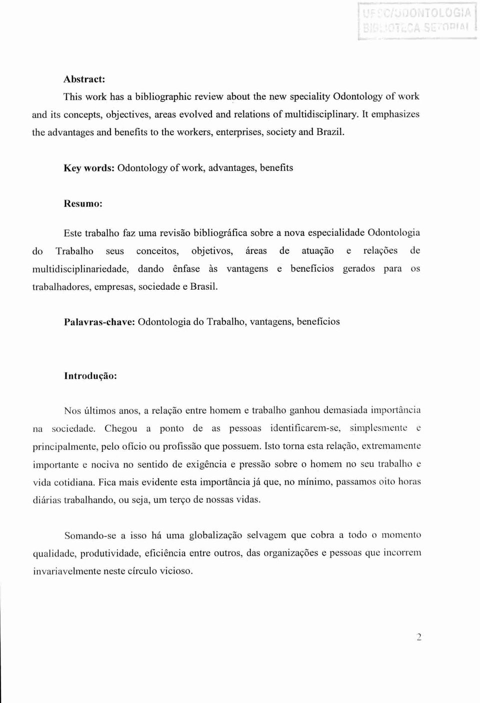 Key words: Odontology of work, advantages, benefits Resumo: Este trabalho faz uma revisão bibliográfica sobre a nova especialidade Odontologia do Trabalho seus conceitos, objetivos, Areas de atuação