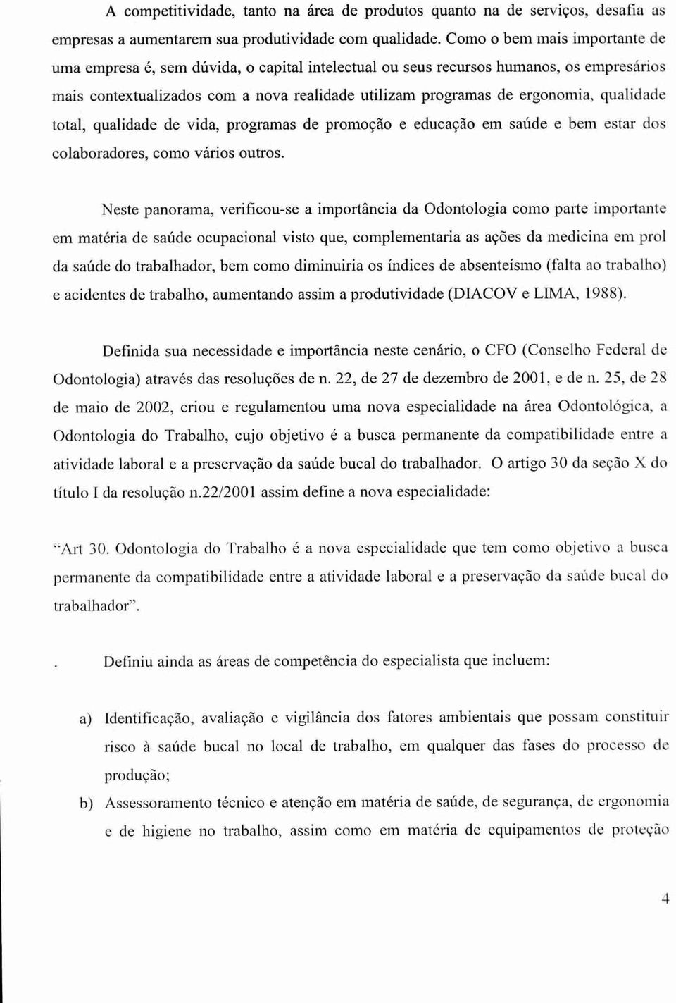 qualidade total, qualidade de vida, programas de promoção e educação em saúde e bem estar dos colaboradores, como vários outros.