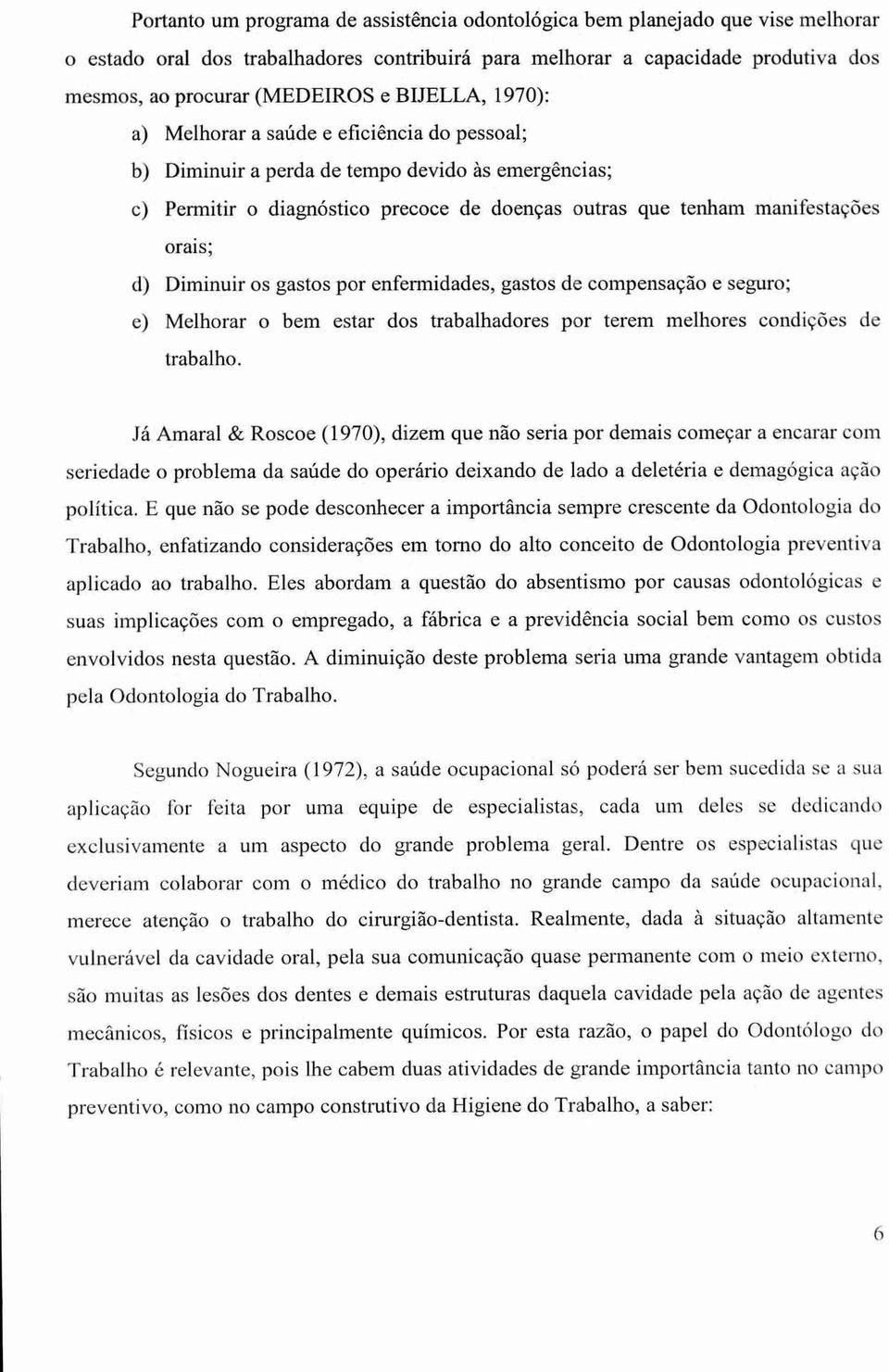 Diminuir os gastos por enfermidades, gastos de compensação e seguro; e) Melhorar o bem estar dos trabalhadores por terem melhores condições de trabalho.