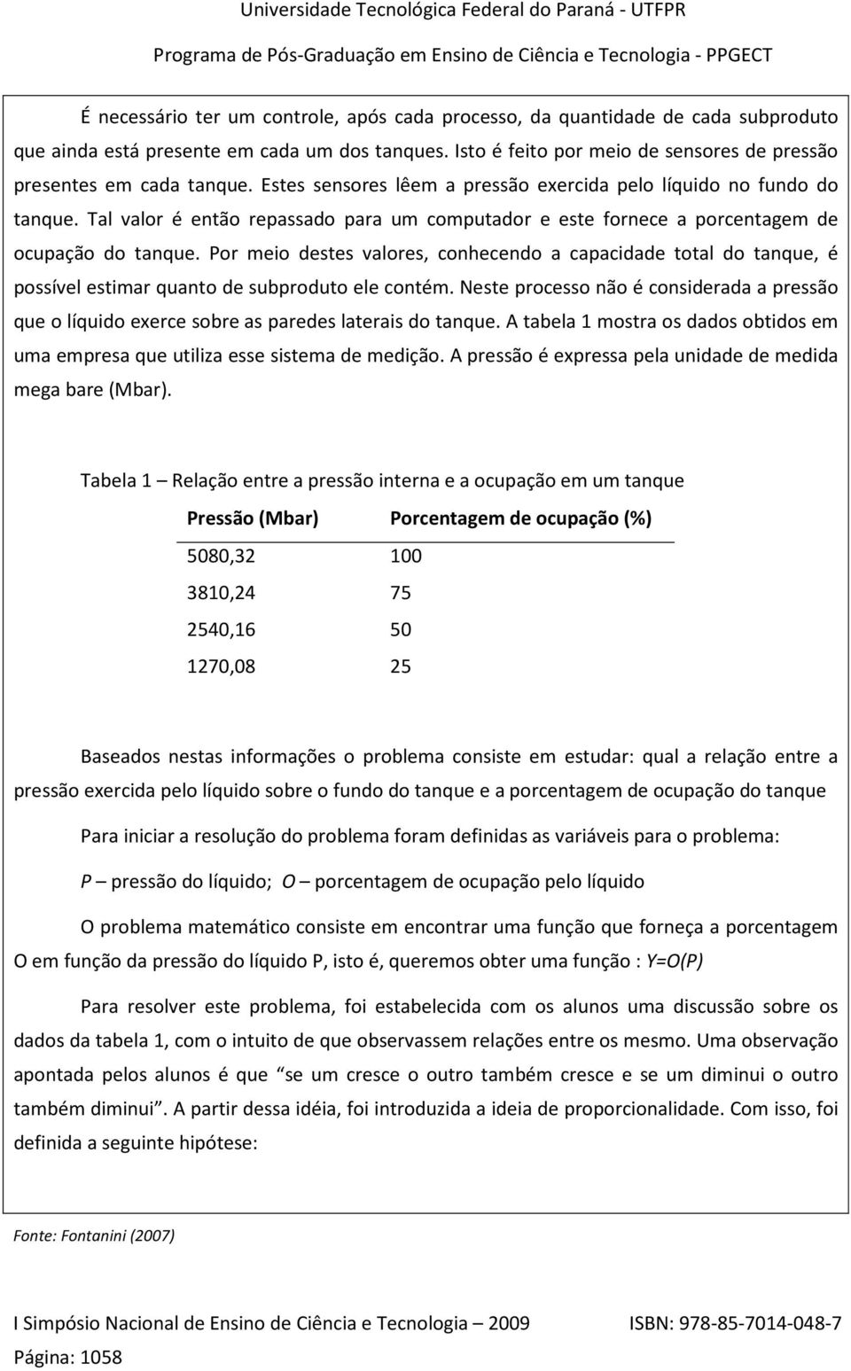 Tal valor é então repassado para um computador e este fornece a porcentagem de ocupação do tanque.