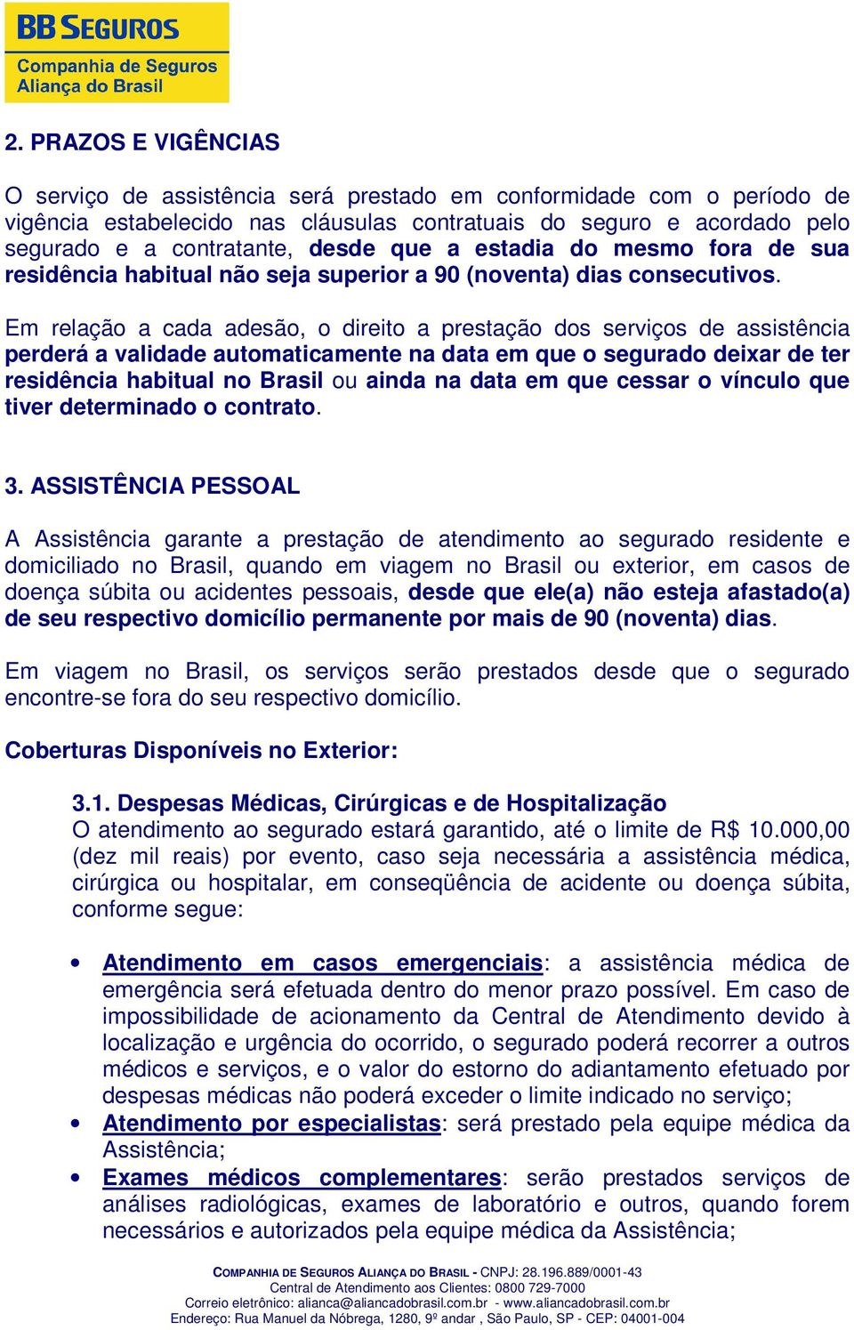 Em relação a cada adesão, o direito a prestação dos serviços de assistência perderá a validade automaticamente na data em que o segurado deixar de ter residência habitual no Brasil ou ainda na data