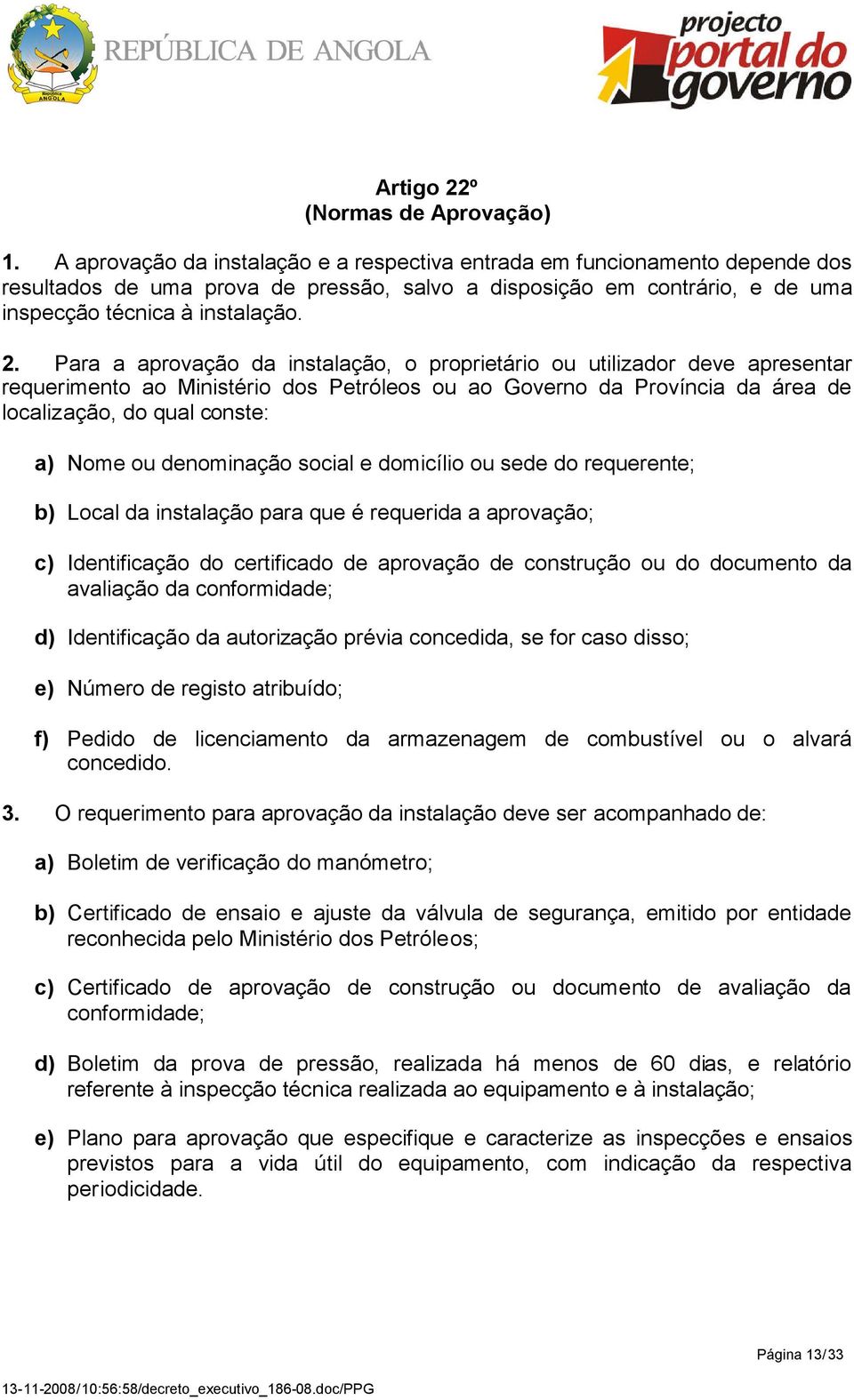 Para a aprovação da instalação, o proprietário ou utilizador deve apresentar requerimento ao Ministério dos Petróleos ou ao Governo da Província da área de localização, do qual conste: a) Nome ou