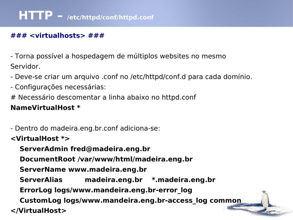 conf NameVirtualHost * - Dentro do madeira.eng.br.conf adiciona-se: <VirtualHost *> ServerAdmin fred@madeira.eng.br DocumentRoot /var/www/html/madeira.eng.br ServerName www.