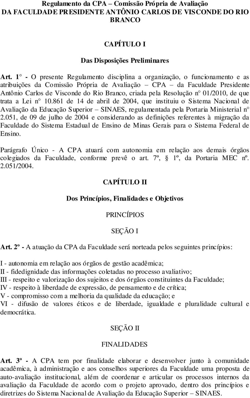 pela Resolução n 01/2010, de que trata a Lei n 10.861 de 14 de abril de 2004, que instituiu o Sistema Nacional de Avaliação da Educação Superior SINAES, regulamentada pela Portaria Ministerial n 2.