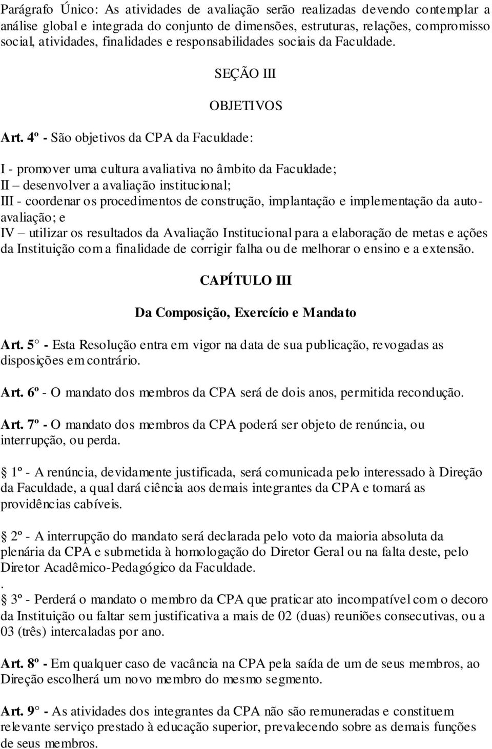 4º - São objetivos da CPA da Faculdade: I - promover uma cultura avaliativa no âmbito da Faculdade; II desenvolver a avaliação institucional; III - coordenar os procedimentos de construção,