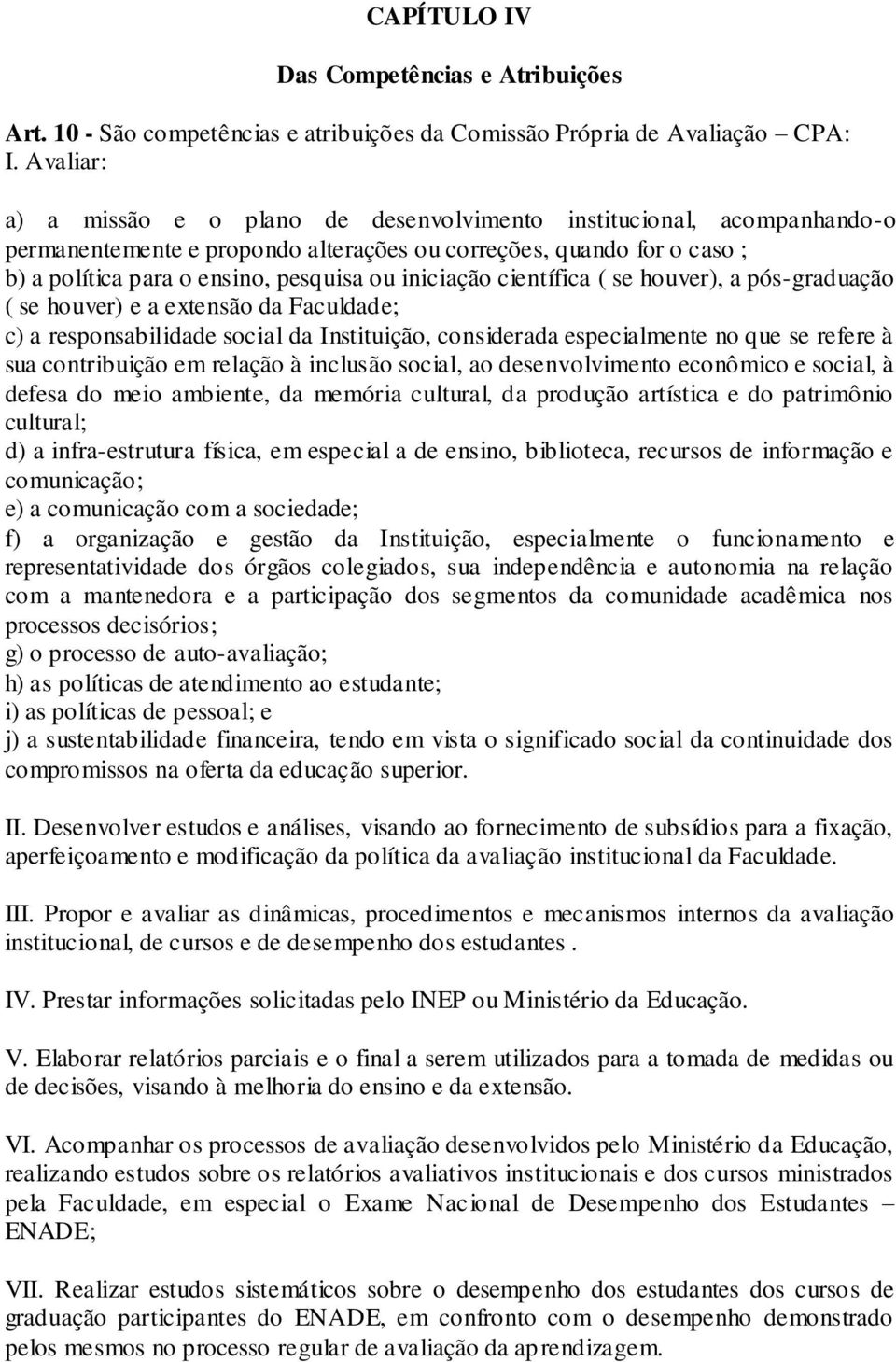 iniciação científica ( se houver), a pós-graduação ( se houver) e a extensão da Faculdade; c) a responsabilidade social da Instituição, considerada especialmente no que se refere à sua contribuição