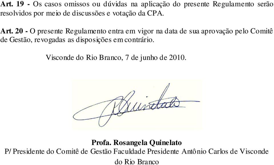 20 - O presente Regulamento entra em vigor na data de sua aprovação pelo Comitê de Gestão, revogadas as