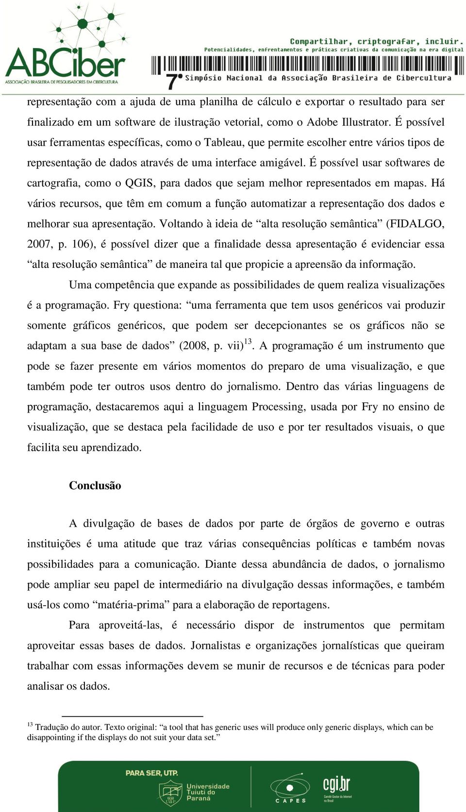 É possível usar softwares de cartografia, como o QGIS, para dados que sejam melhor representados em mapas.