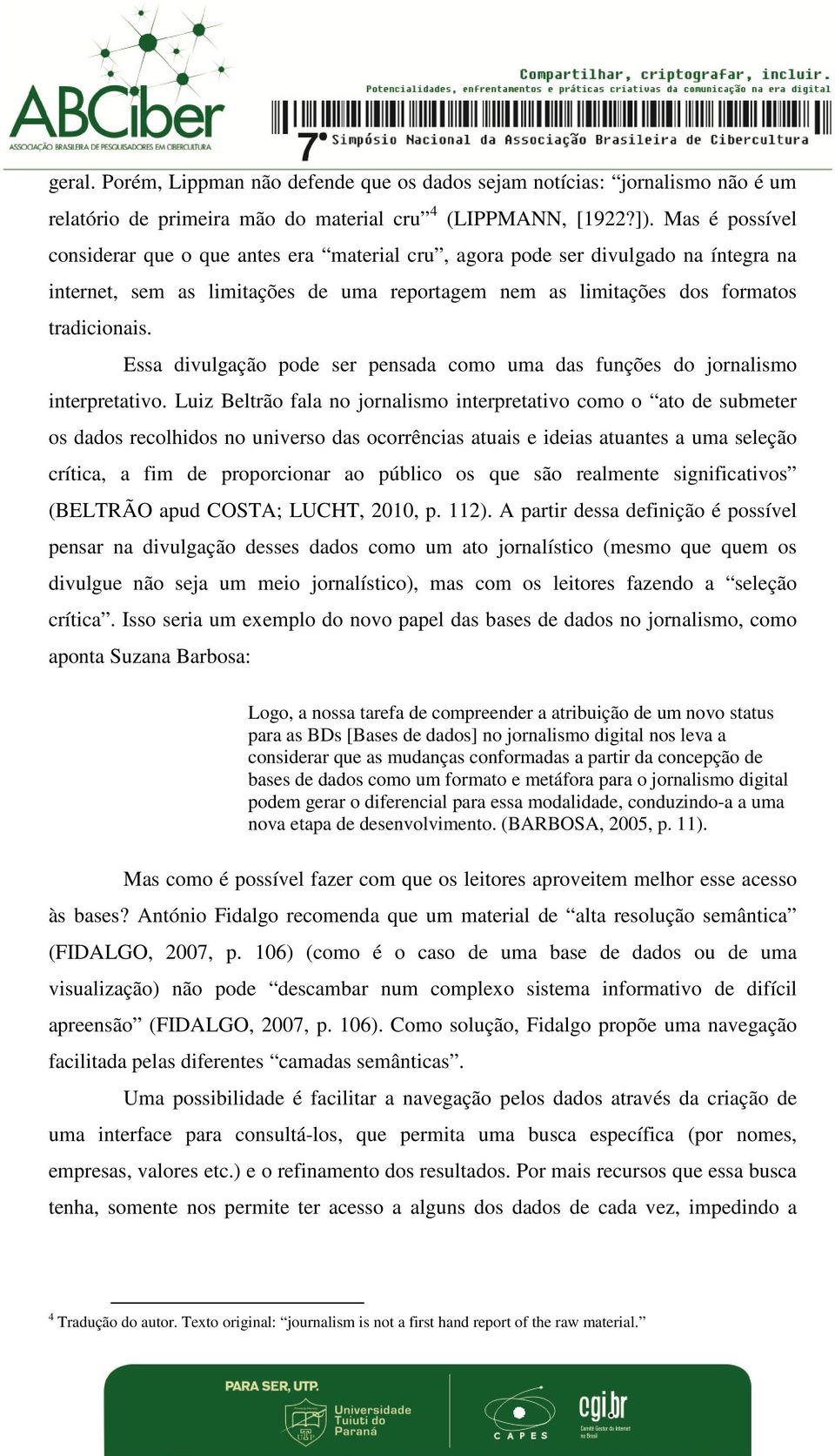 Essa divulgação pode ser pensada como uma das funções do jornalismo interpretativo.