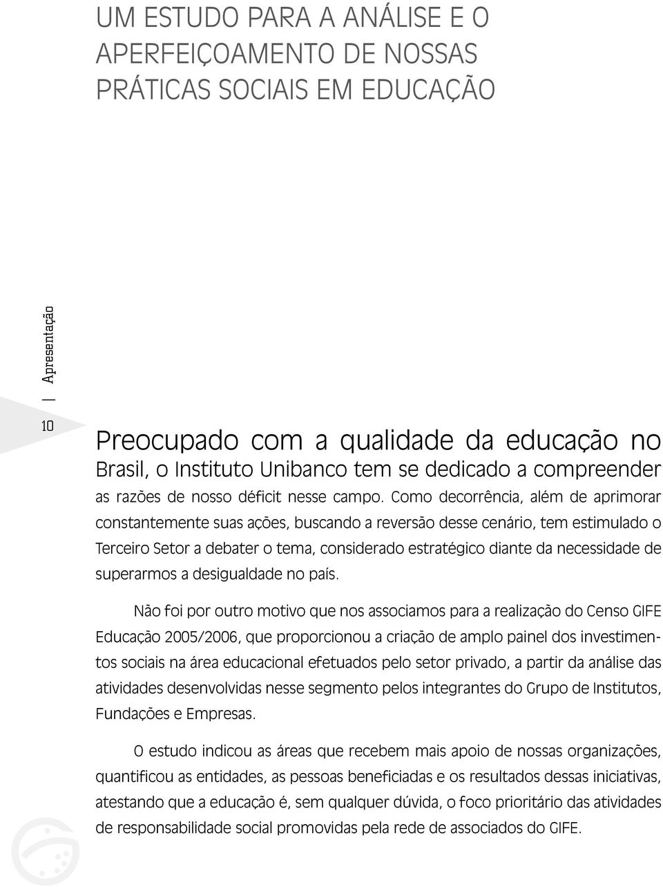 Como decorrência, além de aprimorar constantemente suas ações, buscando a reversão desse cenário, tem estimulado o Terceiro Setor a debater o tema, considerado estratégico diante da necessidade de