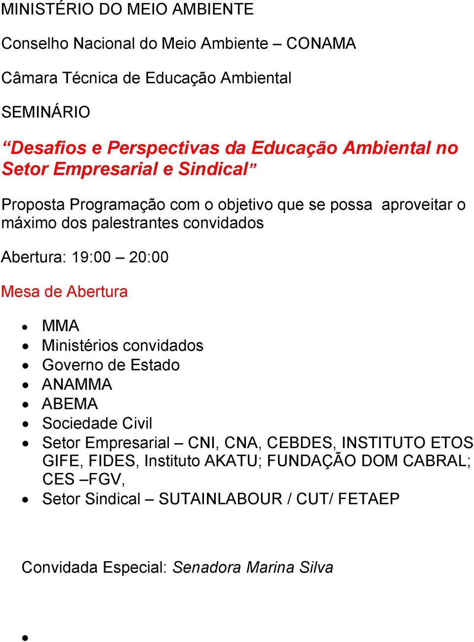 Abertura: 19:00 20:00 Mesa de Abertura MMA Ministérios convidados Governo de Estado ANAMMA ABEMA Sociedade Civil Setor Empresarial CNI, CNA, CEBDES,